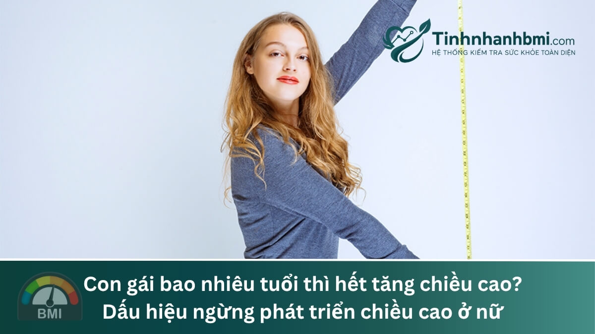 Con gái bao nhiêu tuổi thì hết tăng chiều cao? Dấu hiệu ngừng phát triển chiều cao ở nữ
